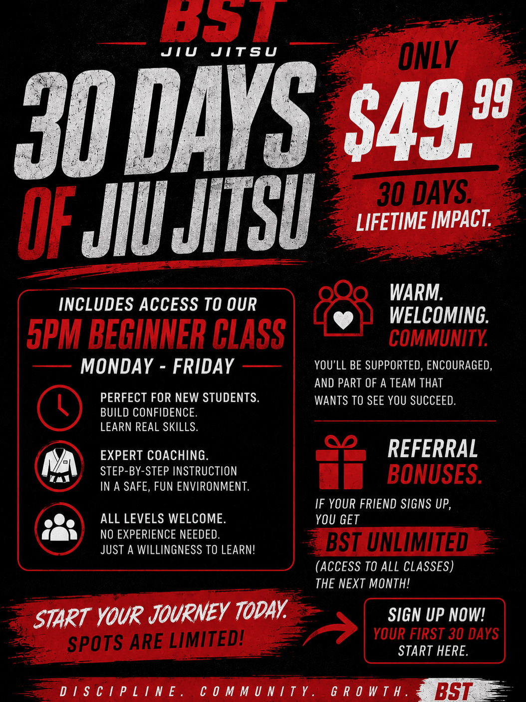 30 Days of Jiu-Jitsu — only $49.99. Includes access to our 5 PM beginner class, Monday through Friday. Warm, welcoming community, expert coaching, all levels welcome, and referral bonuses. Start your journey today — spots are limited.